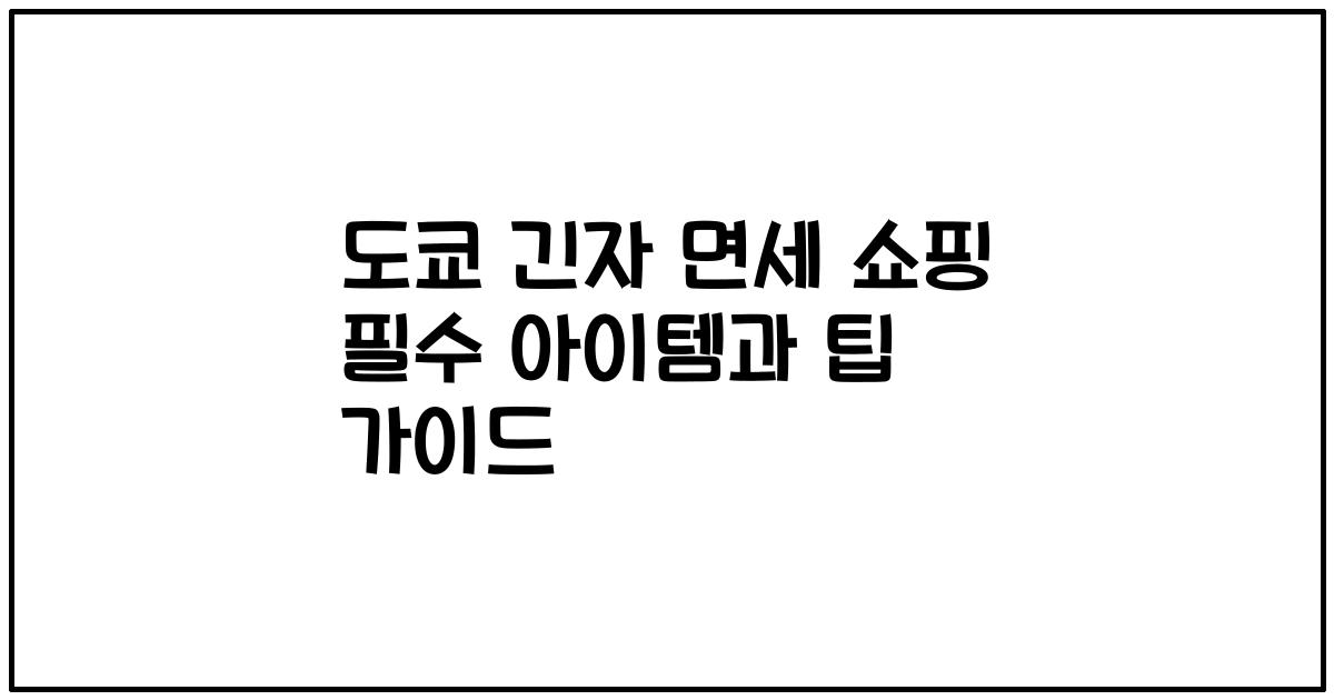 도쿄 긴자 면세 쇼핑 필수 아이템과 팁 가이드