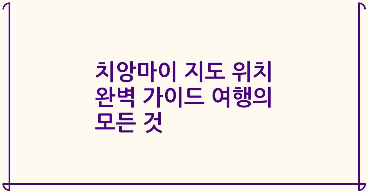 치앙마이 지도 위치 완벽 가이드 여행의 모든 것