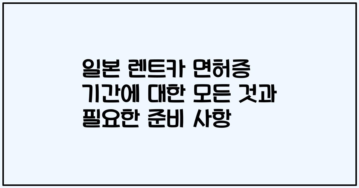 일본 렌트카 면허증 기간에 대한 모든 것과 필요한 준비 사항