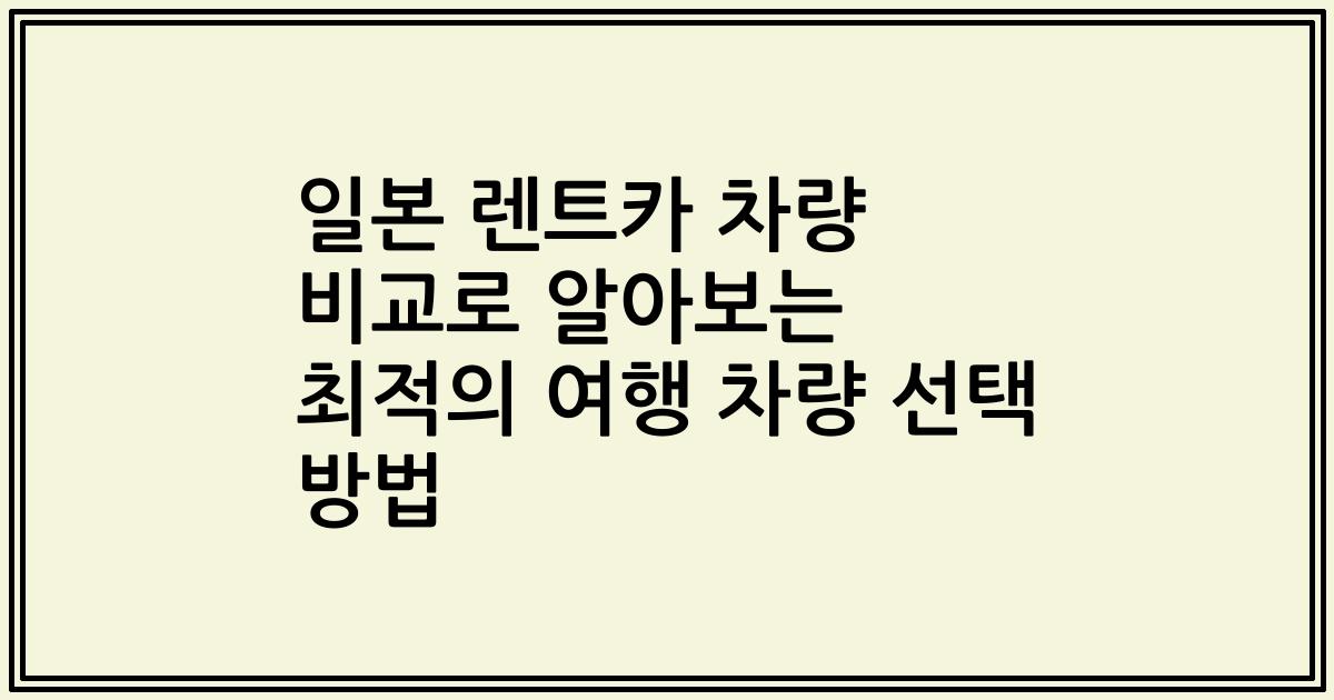 일본 렌트카 차량 비교로 알아보는 최적의 여행 차량 선택 방법