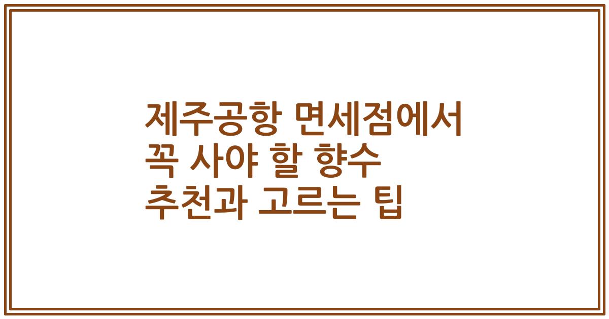 제주공항 면세점에서 꼭 사야 할 향수 추천과 고르는 팁