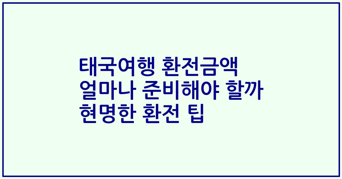 태국여행 환전금액 얼마나 준비해야 할까 현명한 환전 팁