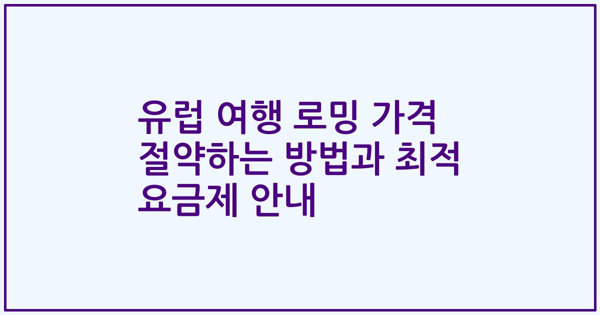 유럽 여행 로밍 가격 절약하는 방법과 최적 요금제 안내