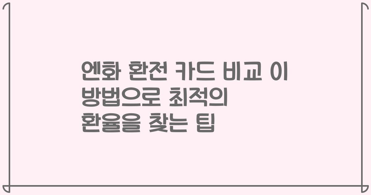 엔화 환전 카드 비교 이 방법으로 최적의 환율을 찾는 팁