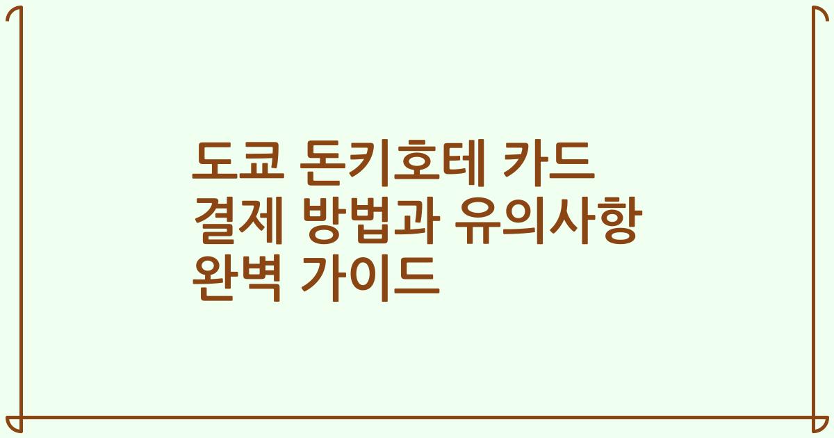 도쿄 돈키호테 카드 결제 방법과 유의사항 완벽 가이드