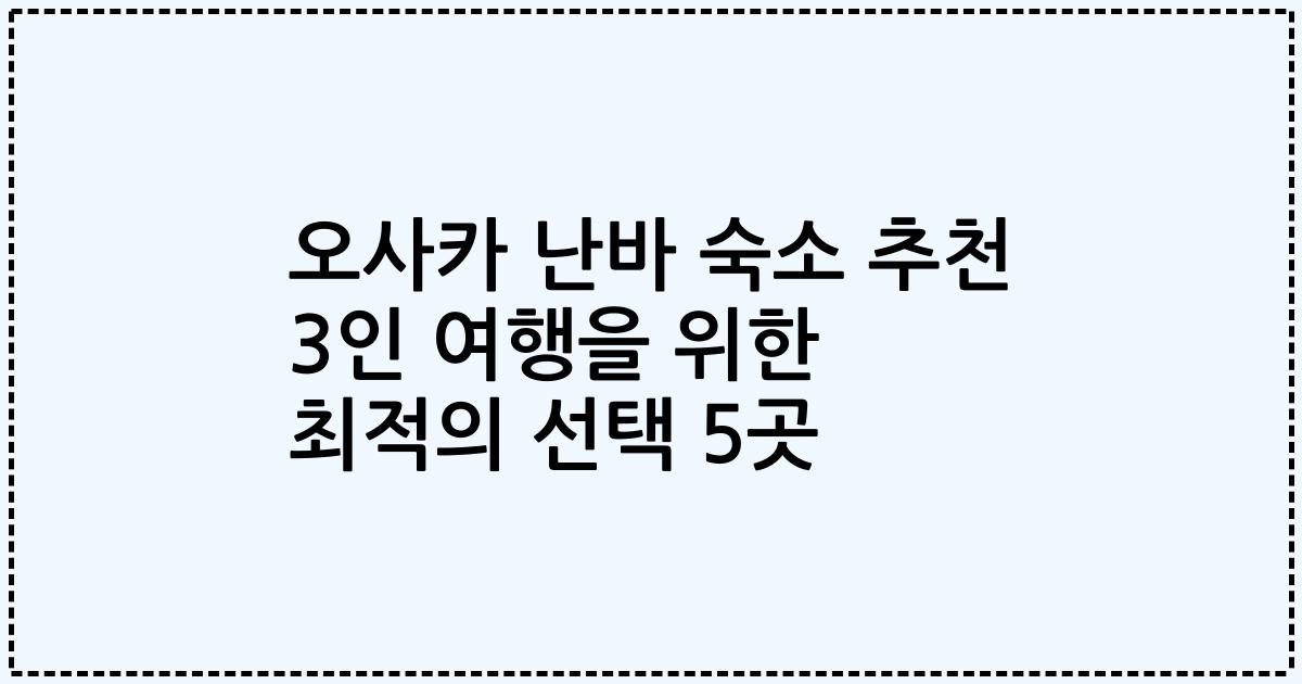 오사카 난바 숙소 추천 3인 여행을 위한 최적의 선택 5곳