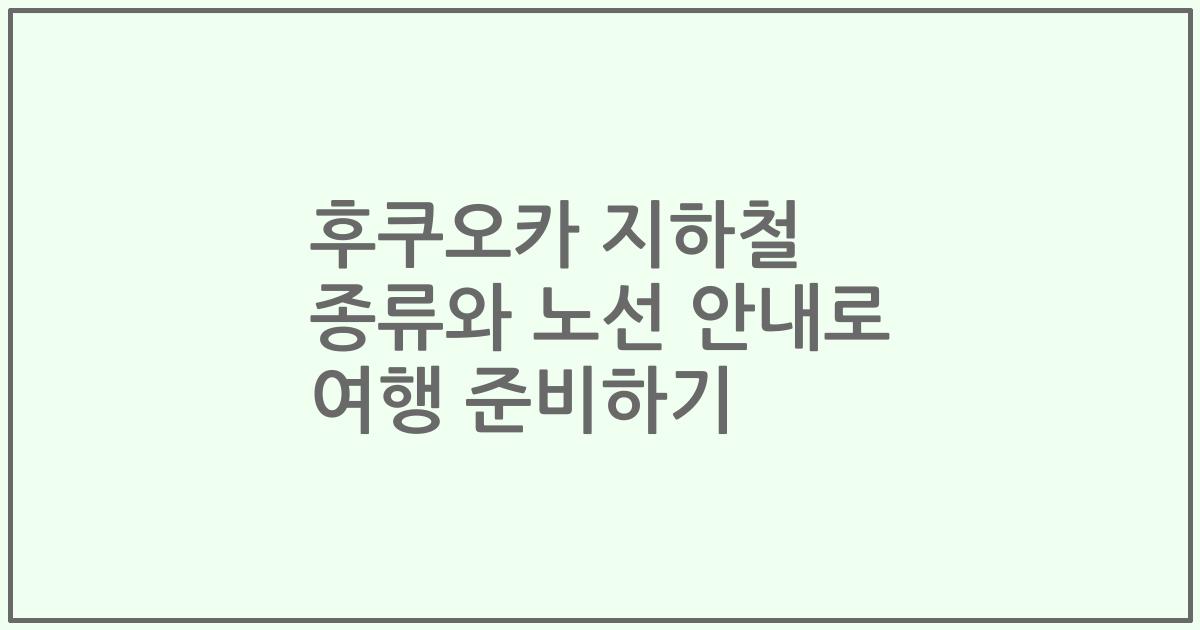 후쿠오카 지하철 종류와 노선 안내로 여행 준비하기