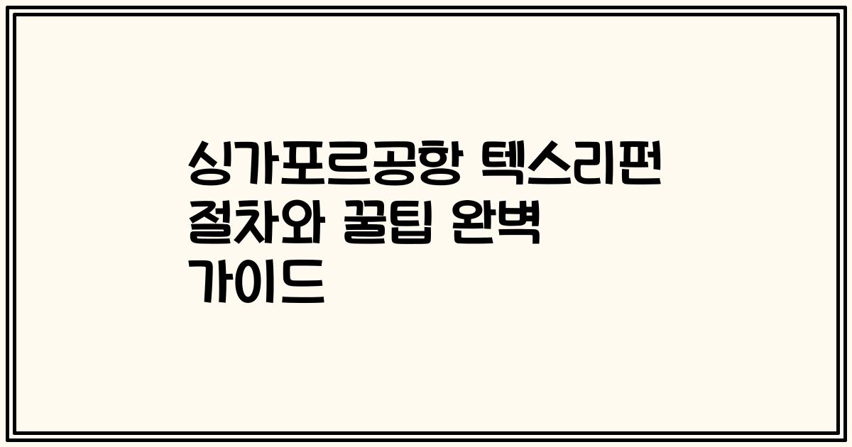 싱가포르공항 텍스리펀 절차와 꿀팁 완벽 가이드