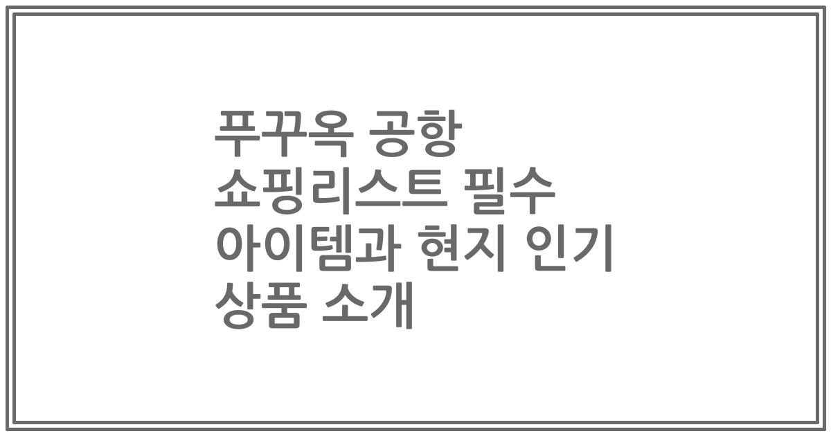푸꾸옥 공항 쇼핑리스트 필수 아이템과 현지 인기 상품 소개