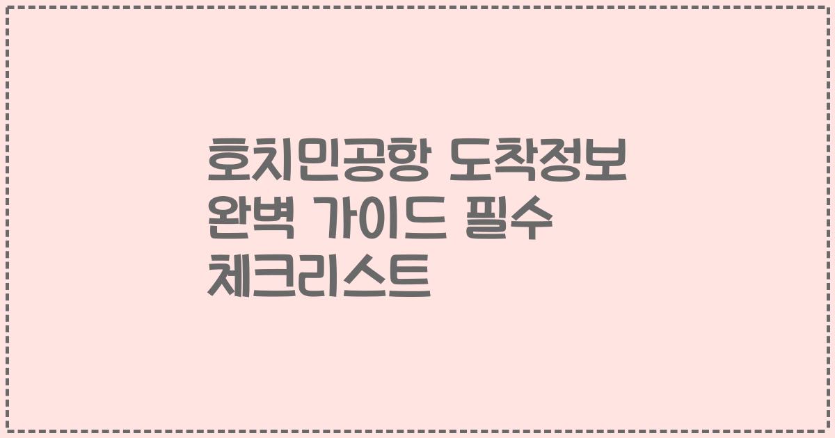 호치민공항 도착정보 완벽 가이드 필수 체크리스트