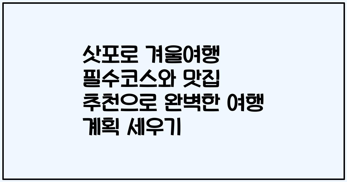 삿포로 겨울여행 필수코스와 맛집 추천으로 완벽한 여행 계획 세우기