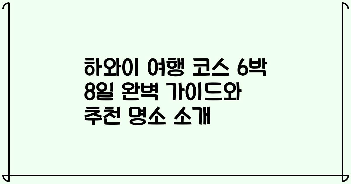 하와이 여행 코스 6박 8일 완벽 가이드와 추천 명소 소개