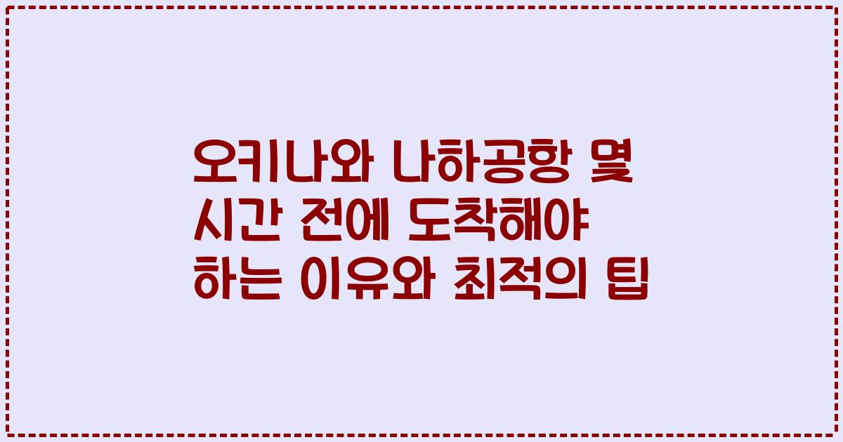 오키나와 나하공항 몇 시간 전에 도착해야 하는 이유와 최적의 팁