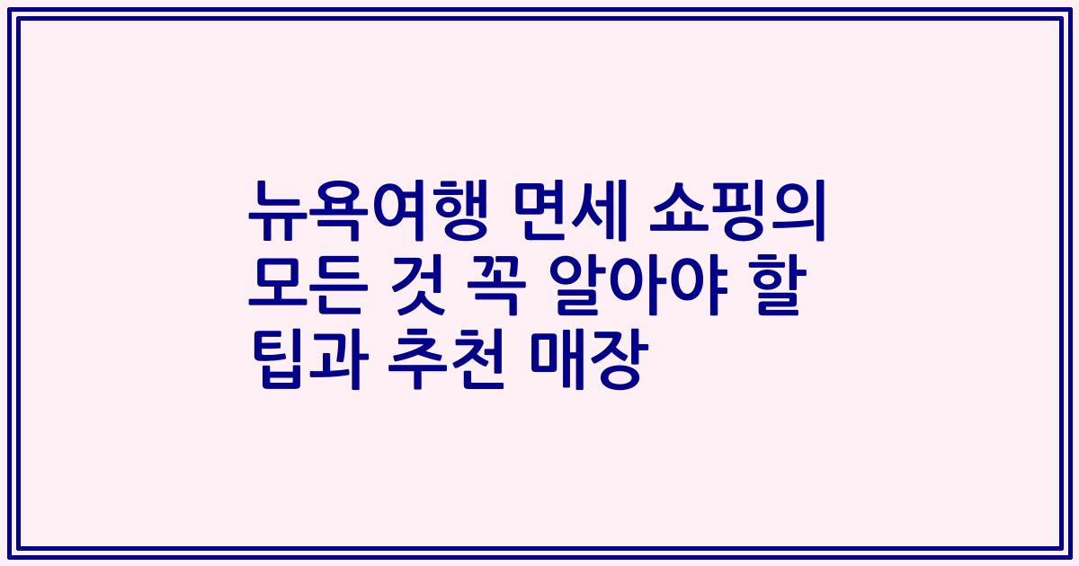 뉴욕여행 면세 쇼핑의 모든 것 꼭 알아야 할 팁과 추천 매장