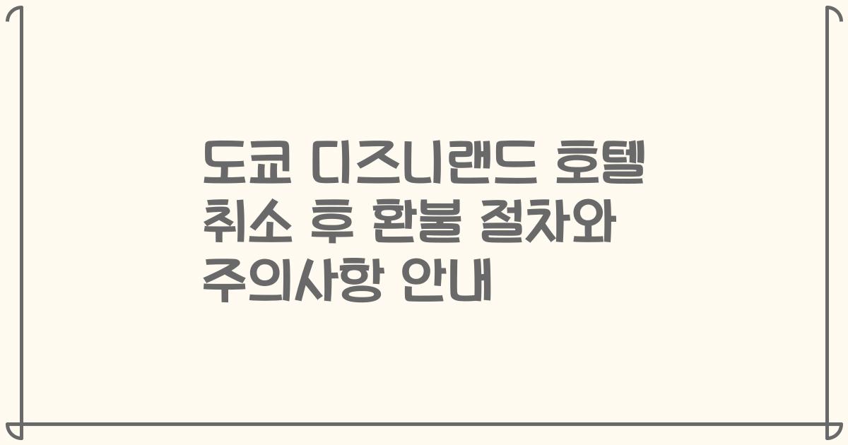도쿄 디즈니랜드 호텔 취소 후 환불 절차와 주의사항 안내