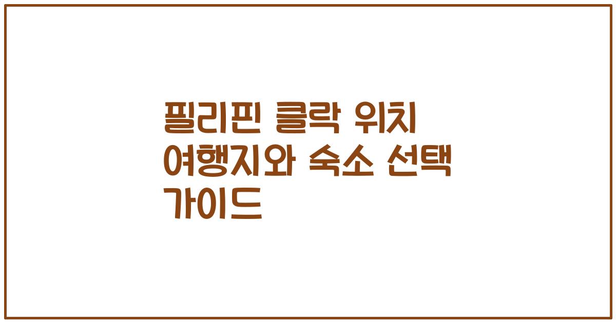 필리핀 클락 위치 여행지와 숙소 선택 가이드