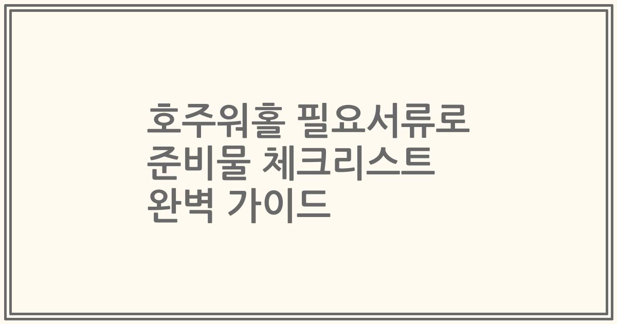 호주워홀 필요서류로 준비물 체크리스트 완벽 가이드
