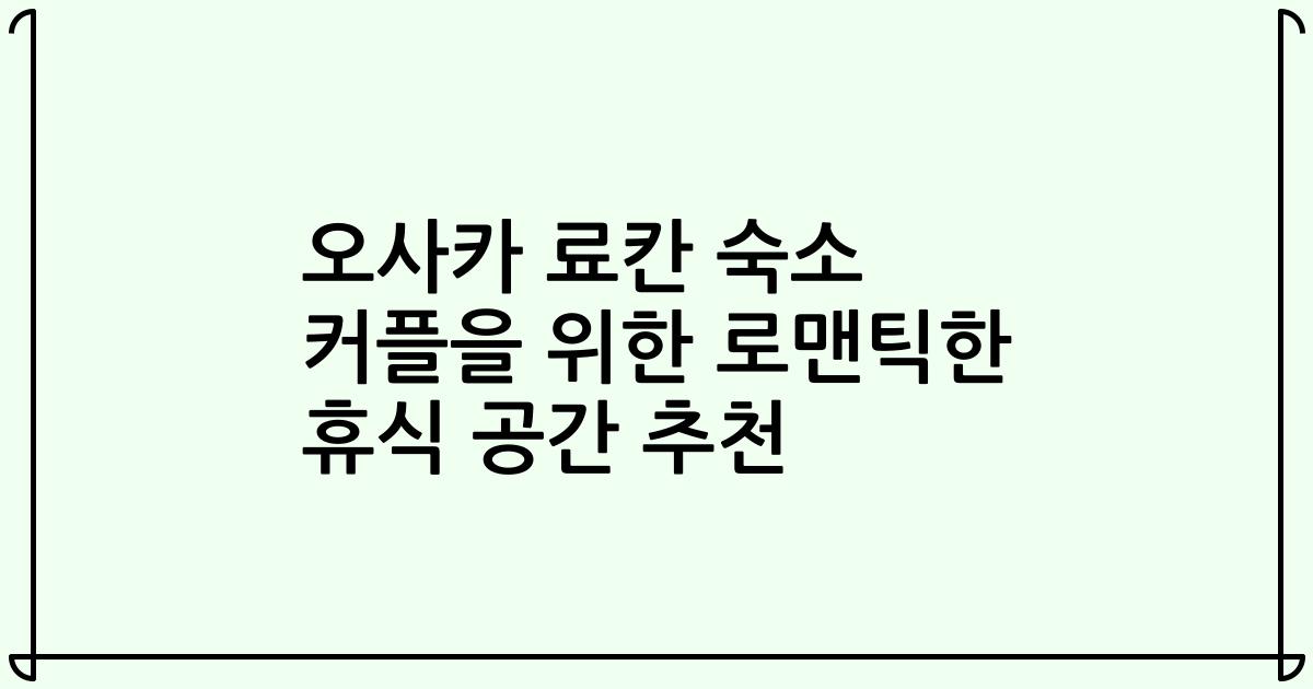 오사카 료칸 숙소 커플을 위한 로맨틱한 휴식 공간 추천