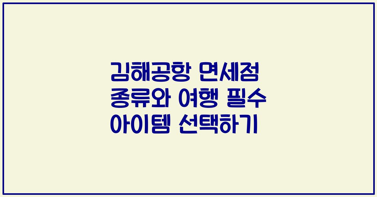 김해공항 면세점 종류와 여행 필수 아이템 선택하기