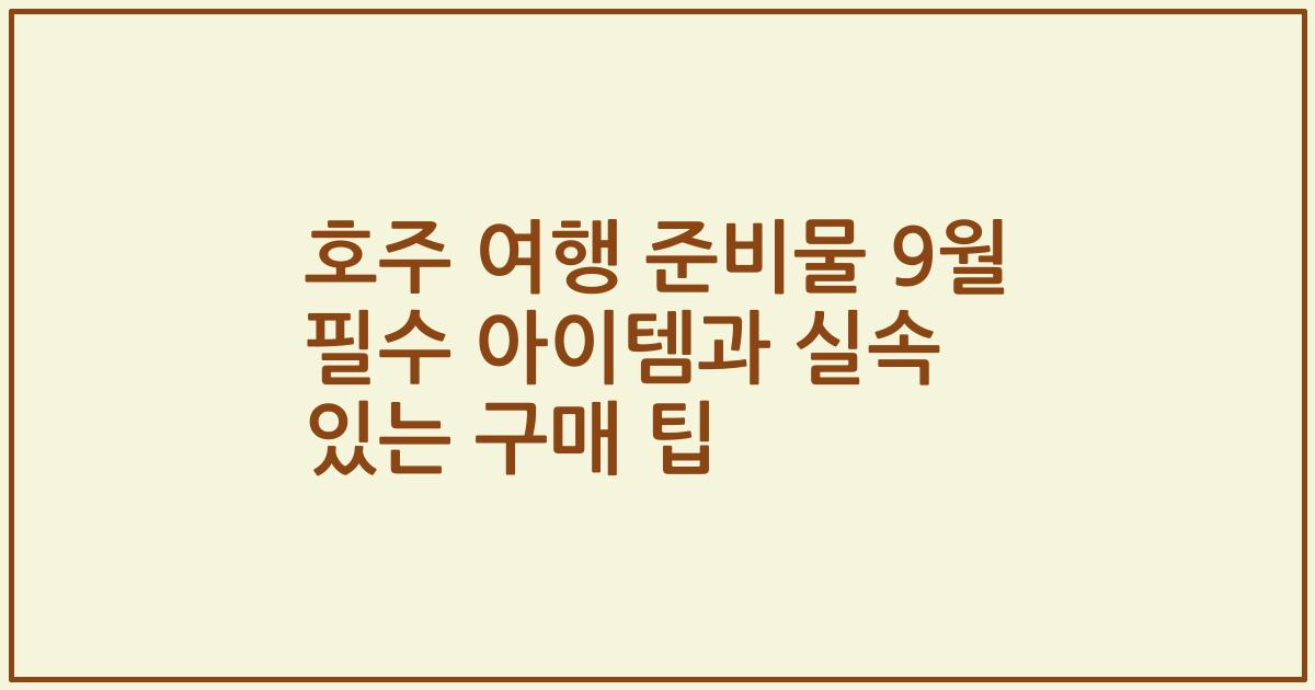 호주 여행 준비물 9월 필수 아이템과 실속 있는 구매 팁
