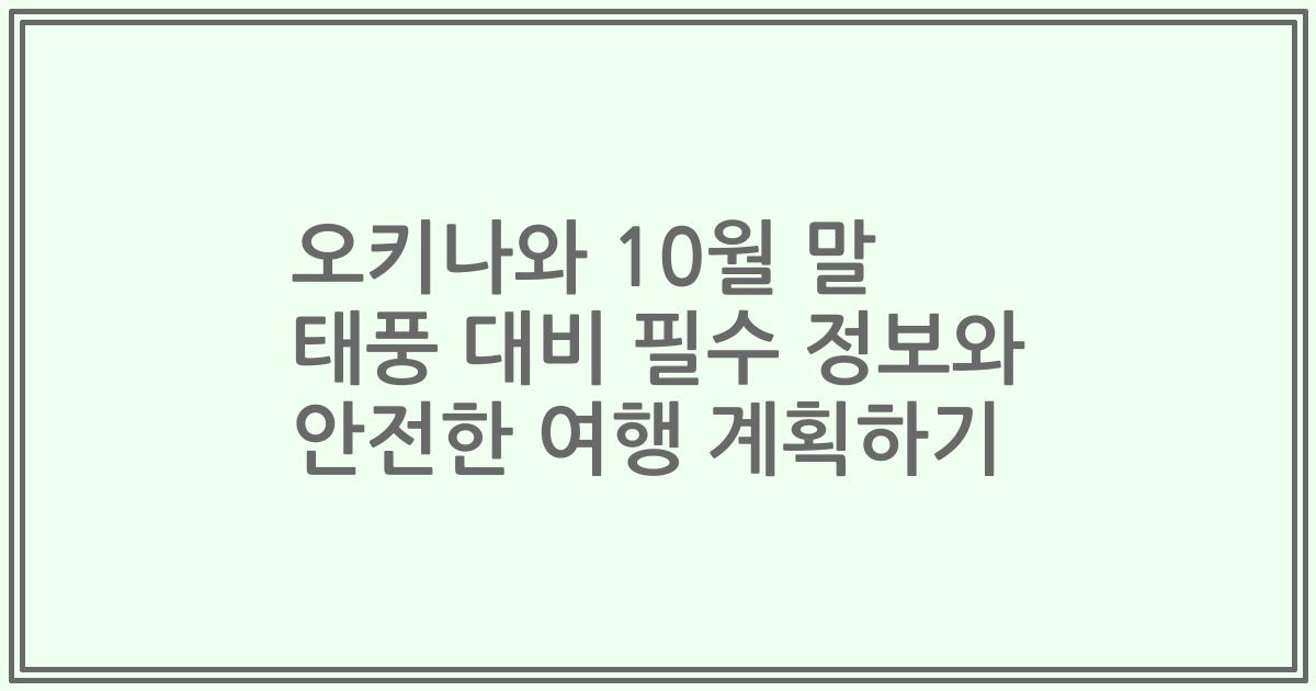 오키나와 10월 말 태풍 대비 필수 정보와 안전한 여행 계획하기
