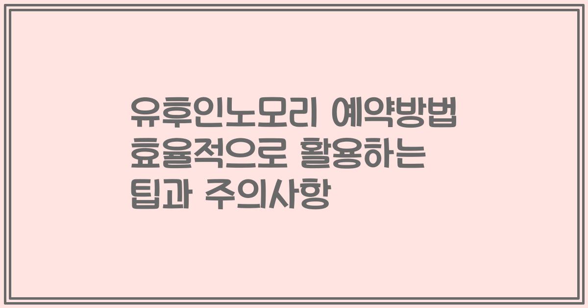 유후인노모리 예약방법 효율적으로 활용하는 팁과 주의사항