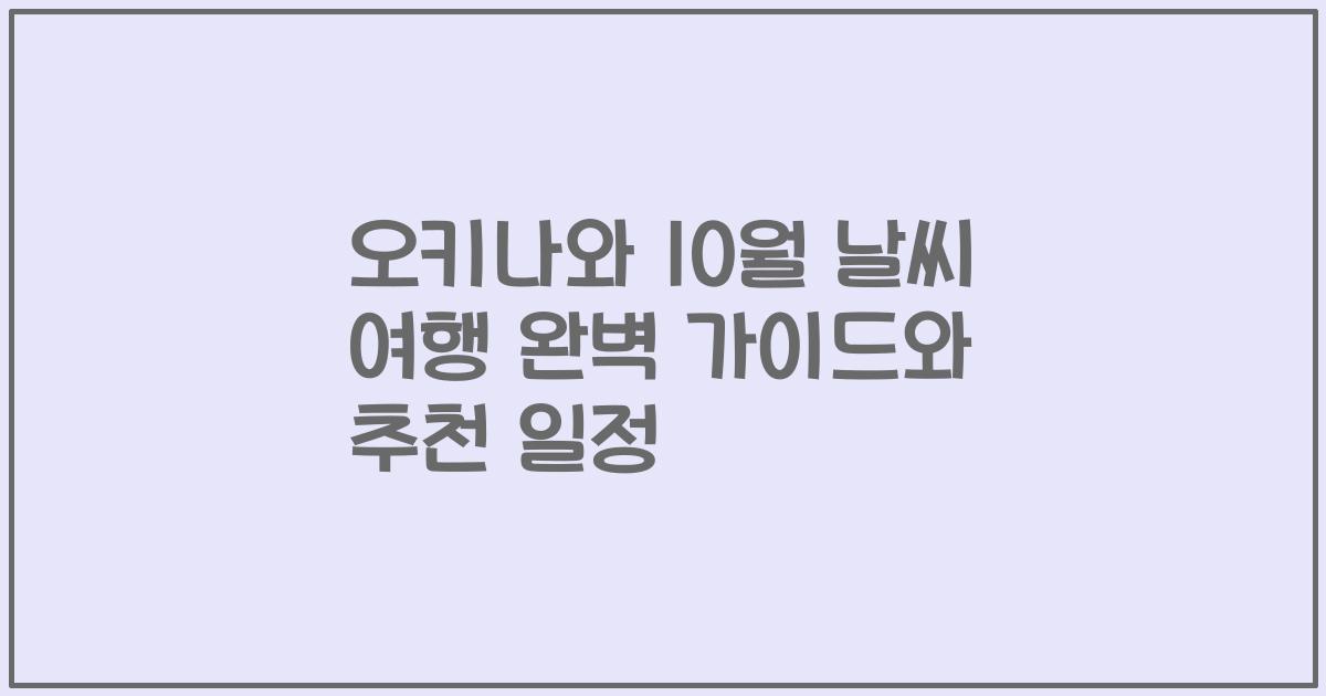 오키나와 10월 날씨 여행 완벽 가이드와 추천 일정