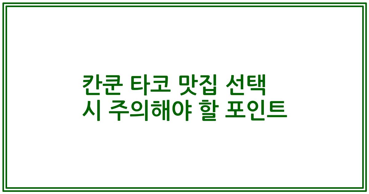 칸쿤 타코 맛집 선택 시 주의해야 할 포인트