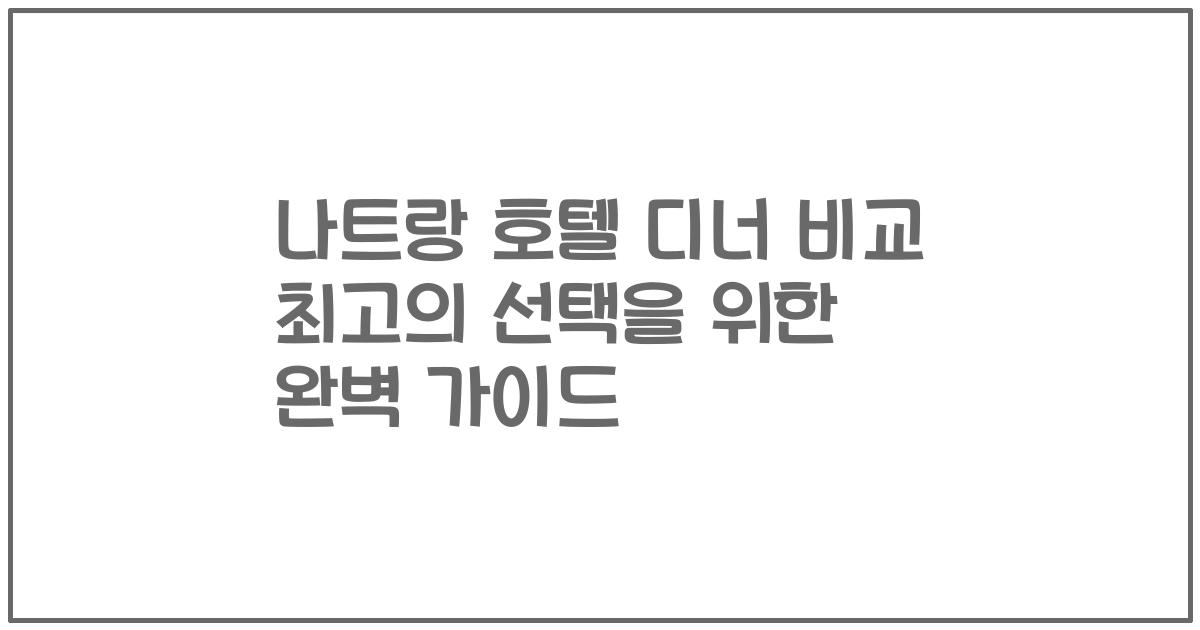나트랑 호텔 디너 비교 최고의 선택을 위한 완벽 가이드