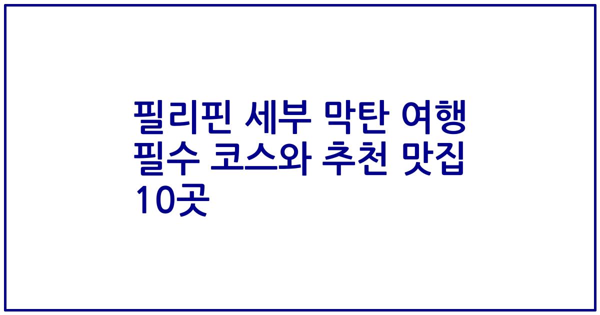 필리핀 세부 막탄 여행 필수 코스와 추천 맛집 10곳