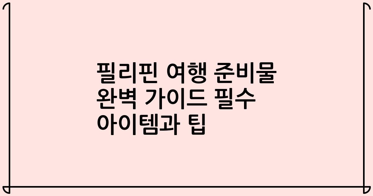 필리핀 여행 준비물 완벽 가이드 필수 아이템과 팁