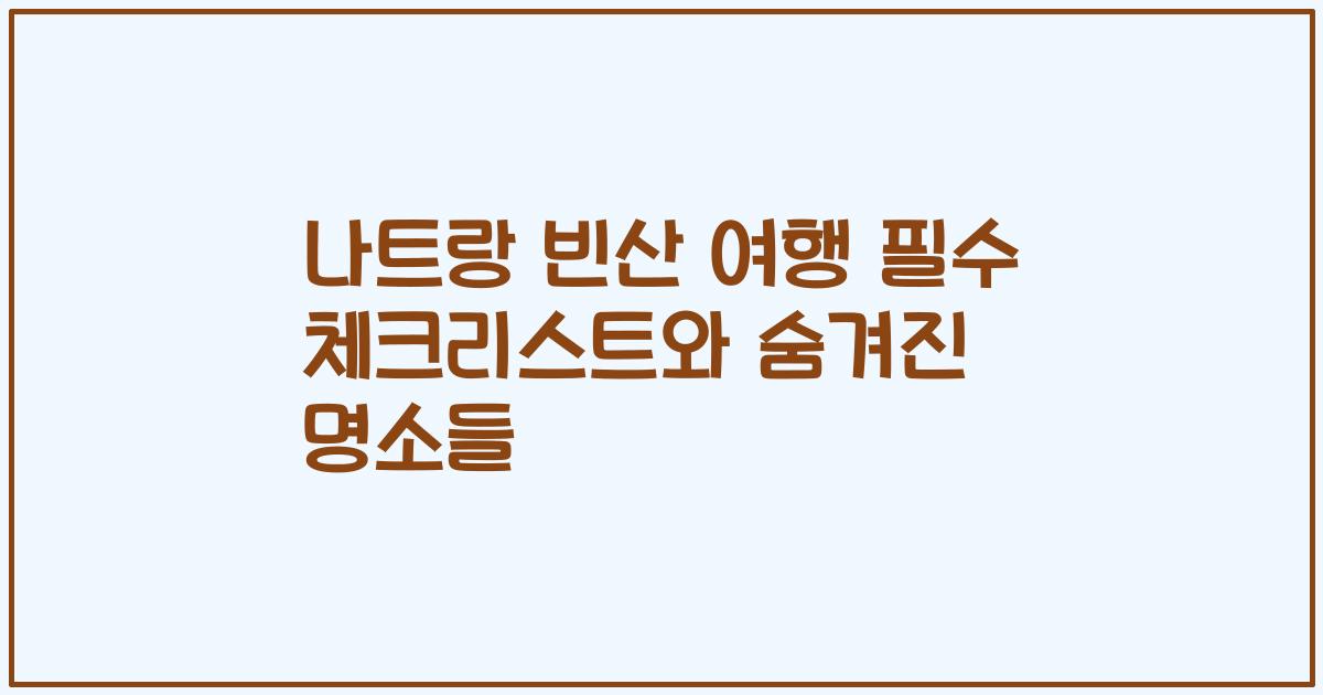 나트랑 빈산 여행 필수 체크리스트와 숨겨진 명소들