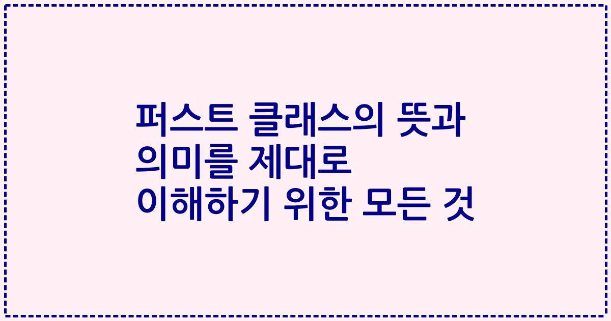퍼스트 클래스의 뜻과 의미를 제대로 이해하기 위한 모든 것