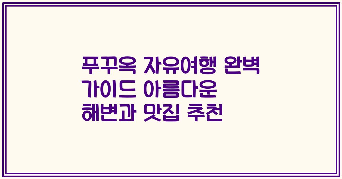 푸꾸옥 자유여행 완벽 가이드 아름다운 해변과 맛집 추천