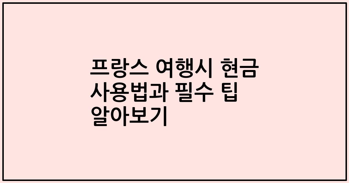 프랑스 여행시 현금 사용법과 필수 팁 알아보기