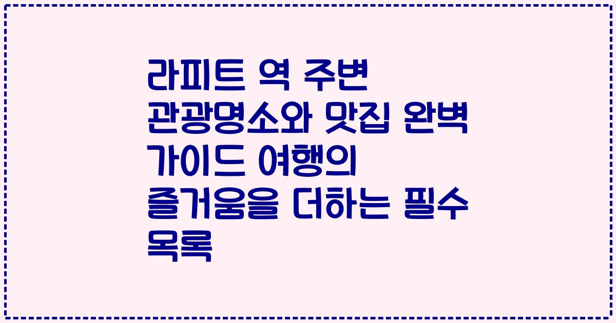 라피트 역 주변 관광명소와 맛집 완벽 가이드 여행의 즐거움을 더하는 필수 목록